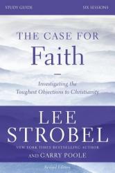  The Case for Faith Bible Study Guide Revised Edition: Investigating the Toughest Objections to Christianity 