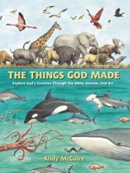  The Things God Made: Explore God\'s Creation Through the Bible, Science, and Art 