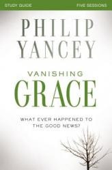  Vanishing Grace Bible Study Guide: Whatever Happened to the Good News? 