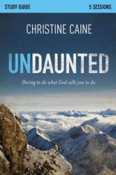  Undaunted Bible Study Guide: Daring to Do What God Calls You to Do 