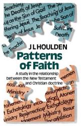  Patterns of Faith: A Study in the Relationship Between the New Testament and Christian Doctrine 