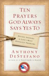  Ten Prayers God Always Says Yes To: Divine Answers to Life\'s Most Difficult Problems 