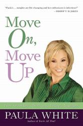  Move On, Move Up: Turn Yesterday\'s Trials Into Today\'s Triumphs 