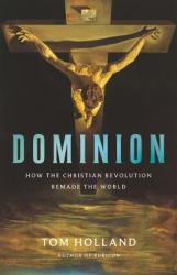  Dominion: How the Christian Revolution Remade the World 