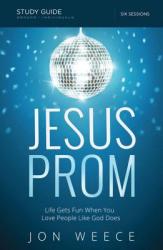  Jesus Prom Study Guide: Life Gets Fun When You Love People Like God Does 