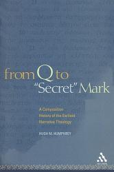  From Q to Secret Mark: A Composition History of the Earliest Narrative Theology 