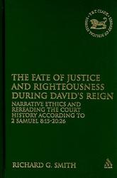  The Fate of Justice and Righteousness During David\'s Reign: Narrative Ethics and Rereading the Court History According to 2 Samuel 8:15-20:26 