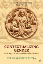  Contextualizing Gender in Early Christian Discourse: Thinking Beyond Thecla 