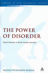  The Power of Disorder: Ritual Elements in Mark\'s Passion Narrative 