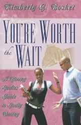  You\'re Worth the Wait a Young Ladies Guide to Godly Dating: Worth the Wait 