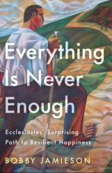  Everything Is Never Enough: Ecclesiastes\' Surprising Path to Resilient Happiness 