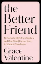  The Better Friend: 12 Truths to Shift from Shallow and One-Sided Connections to Vibrant Friendships 