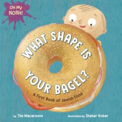  Oh My Nosh!: What Shape Is Your Bagel?: A First Book of Jewish Food 