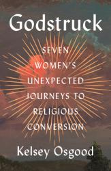  Godstruck: Seven Women\'s Unexpected Journeys to Religious Conversion 