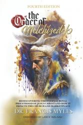  The Order of Melchizedek: Rediscovering the Eternal Royal Priesthood of Jesus Christ & How it impacts the Church and Marketplace 