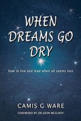  When Dreams Go Dry: how to live and lead when all seems lost 