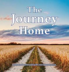  The Journey Home: A companion for contemplating life\'s most important journey. 