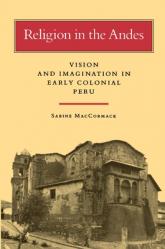  Religion in the Andes: Vision and Imagination in Early Colonial Peru 