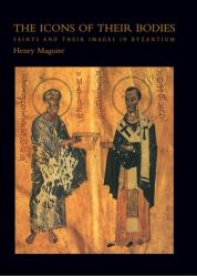  The Icons of Their Bodies: Saints and Their Images in Byzantium 