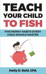  Teach Your Child to Fish: Five Money Habits Every Child Should Master 