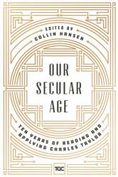  Our Secular Age: Ten Years of Reading and Applying Charles Taylor 