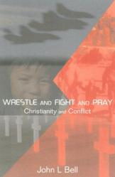  Wrestle and Fight and Pray: Thoughts on Christianity and Conflict 