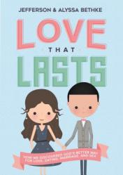  Love That Lasts: How We Discovered God\'s Better Way for Love, Dating, Marriage, and Sex 