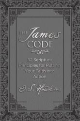  The James Code: 52 Scripture Principles for Putting Your Faith Into Action 