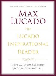  The Lucado Inspirational Reader: Hope and Encouragement for Your Everyday Life 