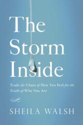  The Storm Inside: Trade the Chaos of How You Feel for the Truth of Who You Are 