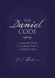  The Daniel Code: Living Out Truth in a Culture That Is Losing Its Way 