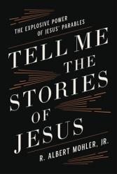  Tell Me the Stories of Jesus: The Explosive Power of Jesus\' Parables 