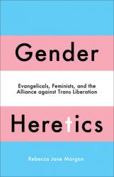  Gender Heretics: Evangelicals, Feminists, and the Alliance Against Trans Liberation 