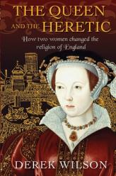  The Queen and the Heretic: How Two Women Changed the Religion of England 