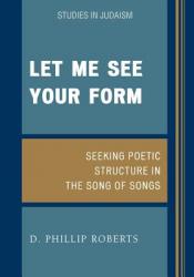  Let Me See Your Form: Seeking Poetic Structure in the Song of Songs 