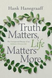  Truth Matters, Life Matters More: The Unexpected Beauty of an Authentic Christian Life 