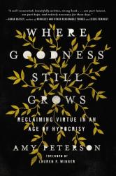  Where Goodness Still Grows: Reclaiming Virtue in an Age of Hypocrisy 