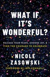  What If It\'s Wonderful?: Release Your Fears, Choose Joy, and Find the Courage to Celebrate 