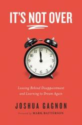  It\'s Not Over: Leaving Behind Disappointment and Learning to Dream Again 