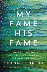  My Fame, His Fame: Aiming Your Life and Influence Toward the Glory of God 