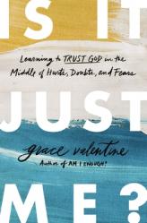  Is It Just Me?: Learning to Trust God in the Middle of Hurts, Doubts, and Fears 