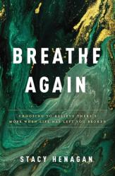  Breathe Again: Choosing to Believe There\'s More When Life Has Left You Broken 