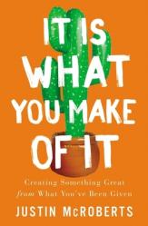  It Is What You Make of It: Creating Something Great from What You\'ve Been Given 