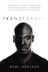  Transformed: A Navy Seal\'s Unlikely Journey from the Throne of Africa, to the Streets of the Bronx, to Defying All Odds 