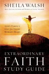  Extraordinary Faith Study Guide: God\'s Perfect Gift for Every Woman\'s Heart 