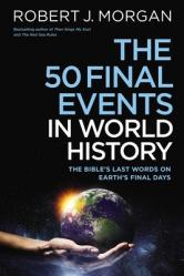  The 50 Final Events in World History: The Bible\'s Last Words on Earth\'s Final Days 