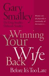  Winning Your Wife Back Before It\'s Too Late: Whether She\'s Left Physically or Emotionally All That Matters Is... 