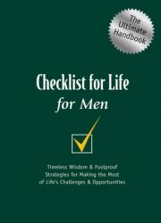  Checklist for Life for Men: Timeless Wisdom and Foolproof Strategies for Making the Most of Life\'s Challenges and Opportunities 