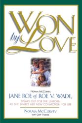  Won by Love: Norma McCorvey, Jane Roe of Roe vs. Wade, Speaks Out for the Unborn as She Shares Her New Conviction for Life 