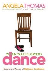  When Wallflowers Dance: Becoming a Woman of Righteous Confidence 